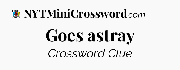 Goes astray Crossword Clue