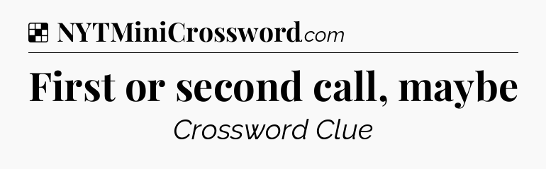 Solution: First or second call, maybe - NYT Crossword
