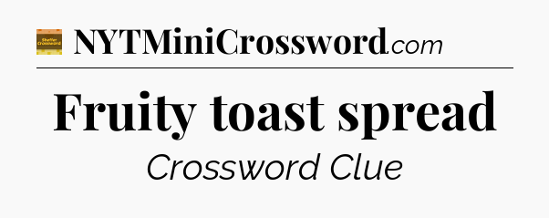 Fruity toast spread crossword clue Eugene Sheffer