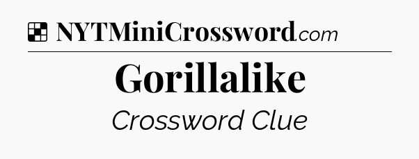 Solution: Gorillalike - NYT Crossword