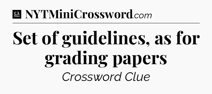 Set of guidelines, as for grading papers - LA Times Crossword