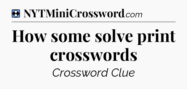 Solution: How some solve print crosswords - NYT Mini Crossword