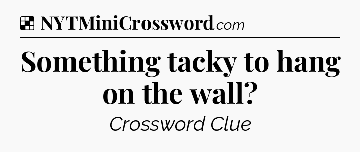 Solution: Something tacky to hang on the wall - NYT Crossword