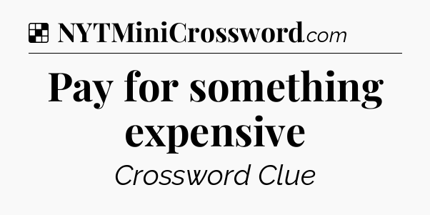 Solution: Pay for something expensive - NYT Crossword