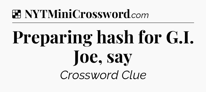 Solution: Preparing hash for G.I. Joe, say - NYT Crossword