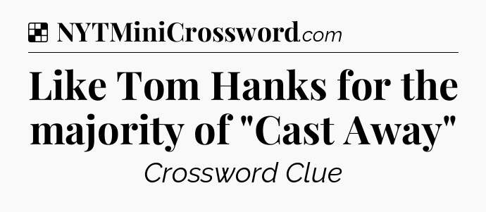 Solution: Like Tom Hanks for the majority of 
