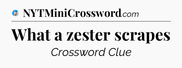 What a zester scrapes Crossword Clue