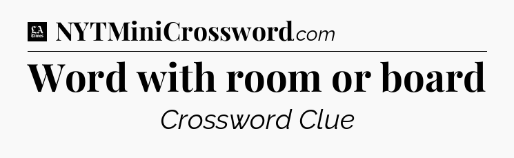 Word with room or board - LA Times Crossword
