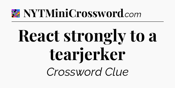 React strongly to a tearjerker Crossword Clue