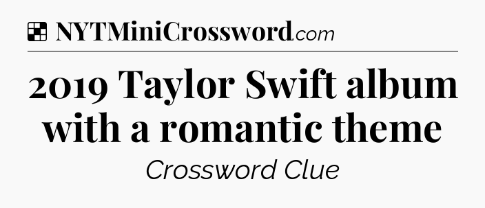 Solution: 2019 Taylor Swift album with a romantic theme - NYT Crossword