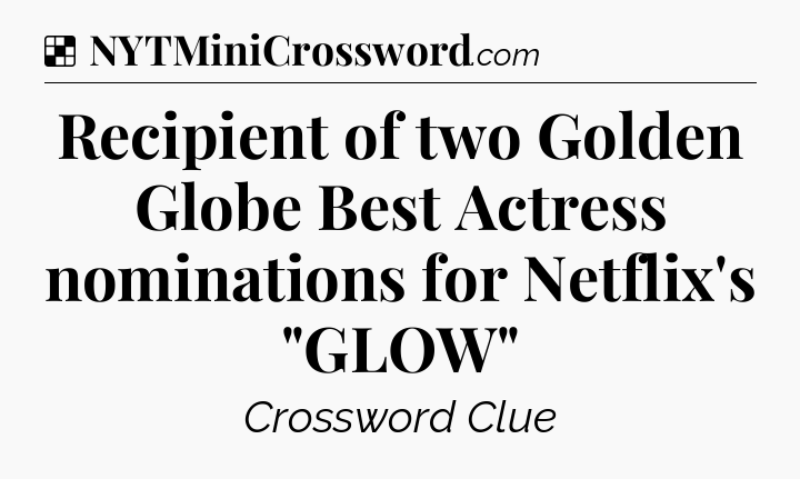 Solution: Recipient of two Golden Globe Best Actress nominations for Netflix's 