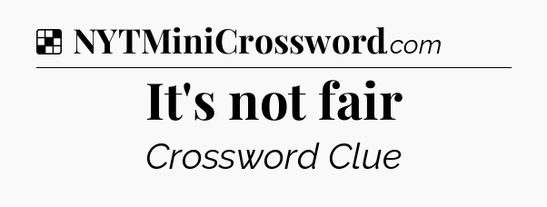 Solution: It's not fair - NYT Crossword