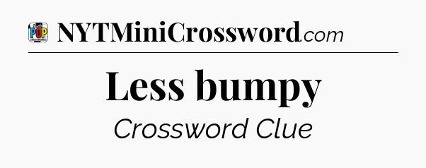 Less bumpy Crossword Clue