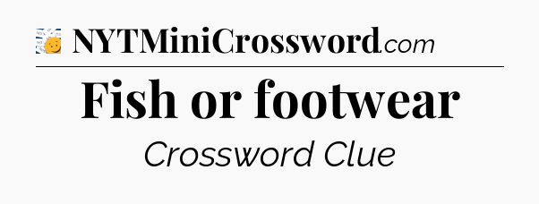 Fish or footwear - 7 Little Words