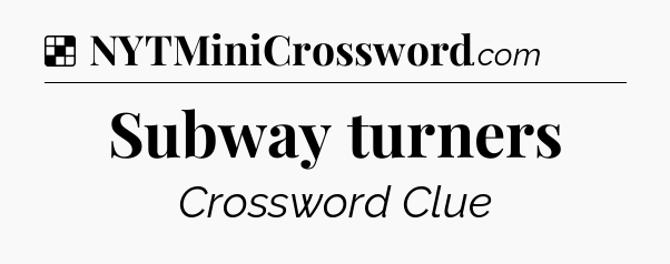 Solution: Subway turners - NYT Crossword