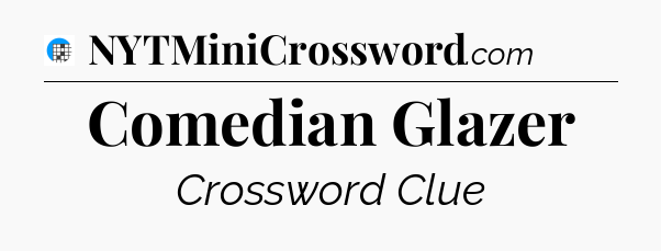 Comedian Glazer Crossword Clue