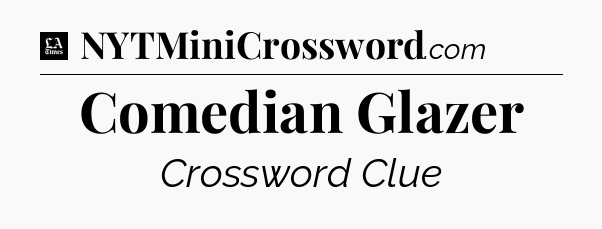 Comedian Glazer - LA Times Crossword