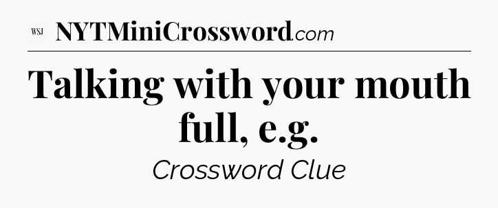 Talking with your mouth full, e.g - WSJ Crossword