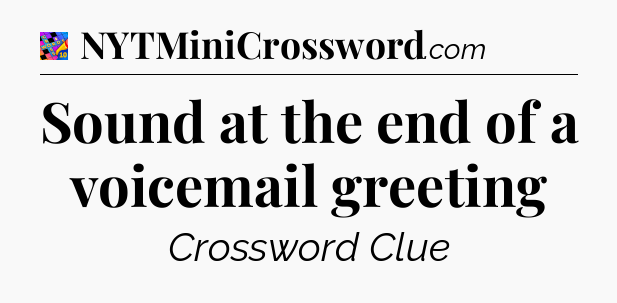 Sound at the end of a voicemail greeting Crossword Clue