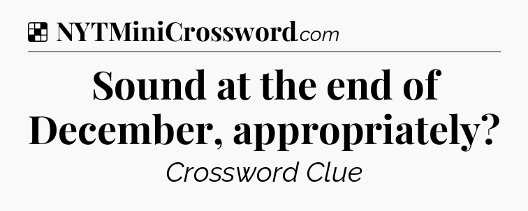 Solution: Sound at the end of December, appropriately - NYT Crossword
