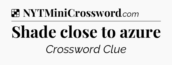 Solution: Shade close to azure - NYT Crossword