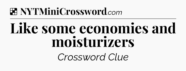 Solution: Like some economies and moisturizers - NYT Crossword