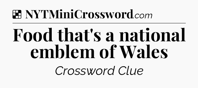 Solution: Food that's a national emblem of Wales - NYT Crossword