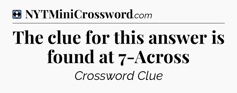 Solution: The clue for this answer is found at 7-Across - NYT Mini Crossword