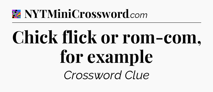 Chick flick or rom-com, for example Crossword Clue