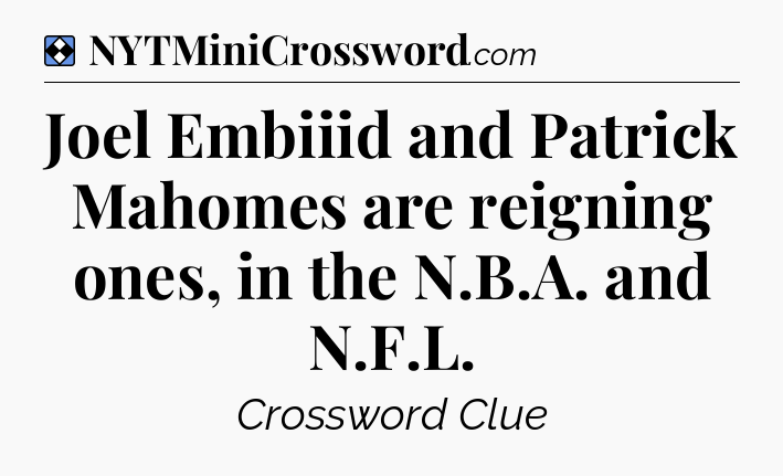 Solution: Joel Embiiid and Patrick Mahomes are reigning ones, in the N.B.A. and N.F.L - NYT Mini Crossword