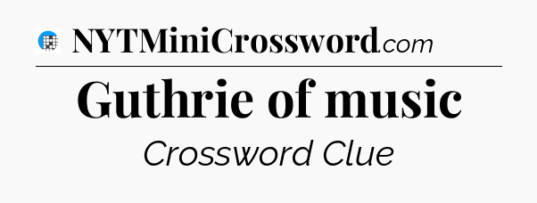 Guthrie of music Crossword Clue