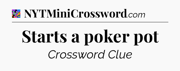 Starts a poker pot Crossword Clue