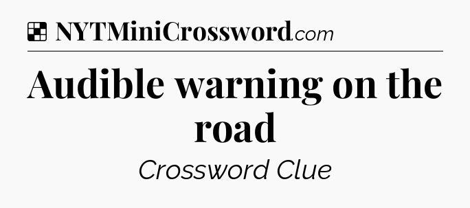 Solution: Audible warning on the road - NYT Crossword