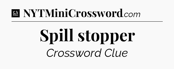 Spill stopper - LA Times Crossword