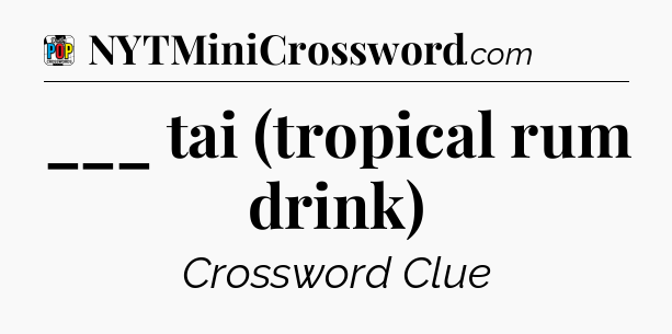 ___ tai (tropical rum drink) Crossword Clue