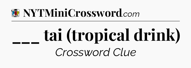 ___ tai (tropical drink) Crossword Clue
