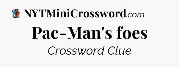 Pac-Man's foes Crossword Clue