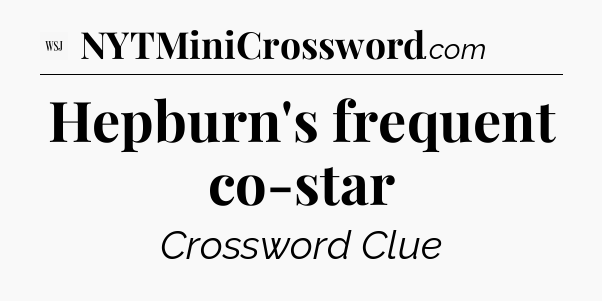 Hepburn's frequent co-star - WSJ Crossword
