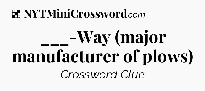Solution: ___-Way (major manufacturer of plows) - NYT Crossword