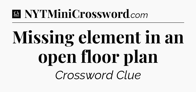 Missing element in an open floor plan - LA Times Crossword