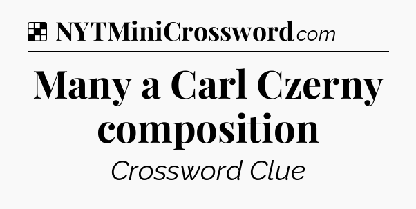 Solution: Many a Carl Czerny composition - NYT Crossword