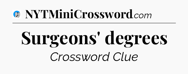 Surgeons' degrees Crossword Clue