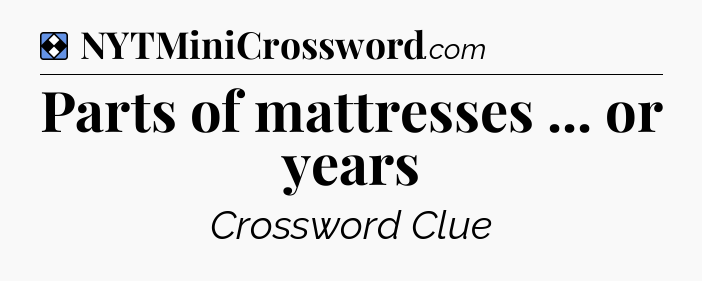 Solution: Parts of mattresses ... or years - NYT Mini Crossword