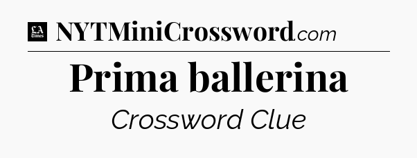 Prima ballerina - LA Times Crossword
