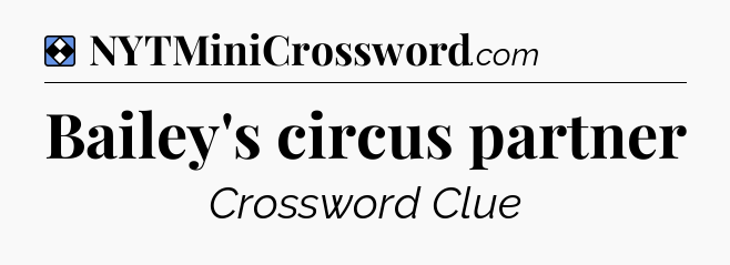 Solution: Bailey's circus partner - NYT Mini Crossword