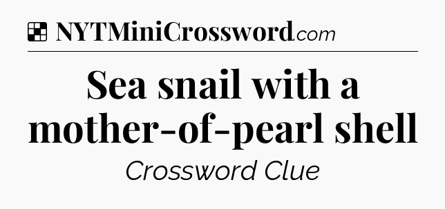 Solution: Sea snail with a mother-of-pearl shell - NYT Crossword