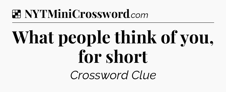 Solution: What people think of you, for short - NYT Crossword