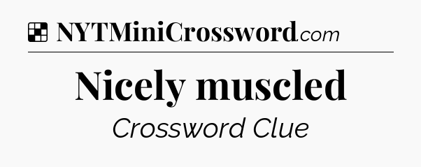 Solution: Nicely muscled - NYT Crossword