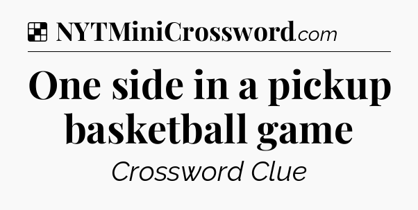 Solution: One side in a pickup basketball game - NYT Crossword