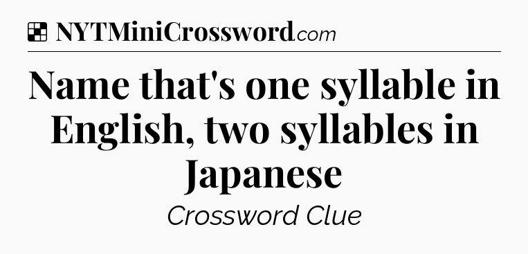 Solution: Name that's one syllable in English, two syllables in Japanese - NYT Crossword
